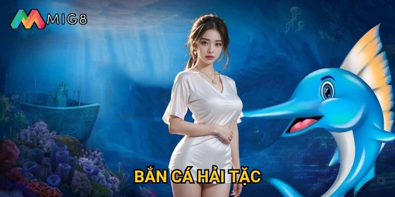 Bắn Cá Hải Tặc tại Mig8 có cuộc phiêu lưu gì thú vị?