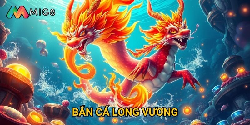 Bắn Cá Long Vương tại Mig8 có những tính năng gì độc đáo?