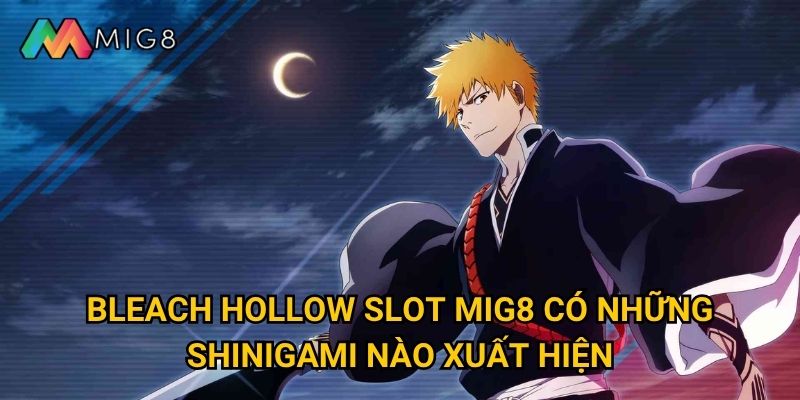 Bleach Hollow Slot tại Mig8 mang đến trận chiến linh hồn nào? 2 Bleach Hollow Slot Mig8 có những Shinigami nào xuất hiện?