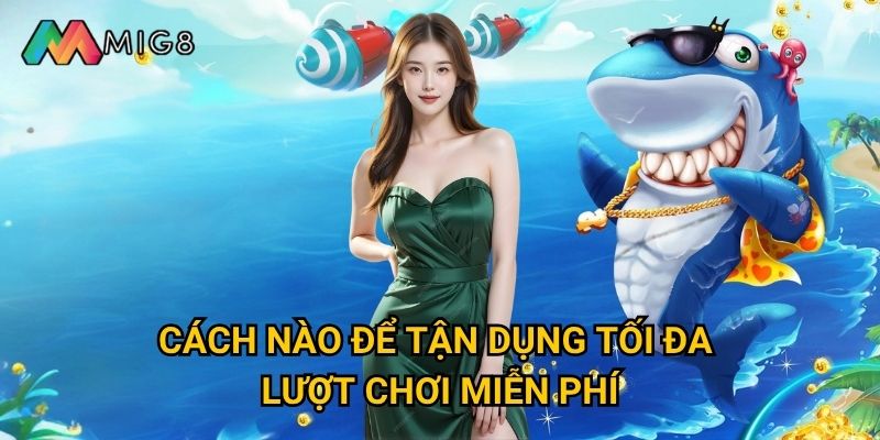 Bắn Cá Thần Tài tại Mig8 mang lại may mắn gì đặc biệt? 3 Cách nào để tận dụng tối đa lượt chơi miễn phí?
