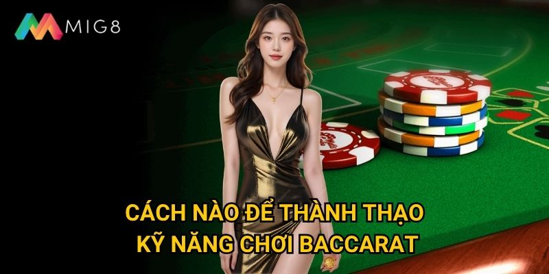 Baccarat tại Mig8 có luật chơi phức tạp không? 3 Cách nào để thành thạo kỹ năng chơi baccarat?