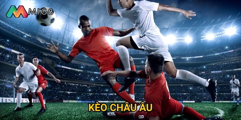 Kèo Châu Âu tại Mig8 mang lại lợi nhuận như thế nào?