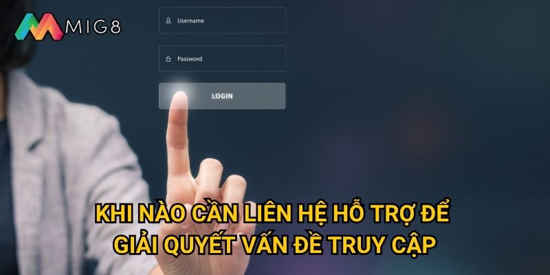 Đăng nhập Mig8 gặp khó khăn thì xử lý ra sao? 3 Khi nào cần liên hệ hỗ trợ để giải quyết vấn đề truy cập?
