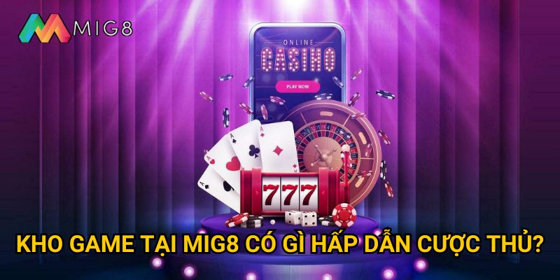 Trang chủ 29 Kho game tại Mig8 có gì hấp dẫn cược thủ?