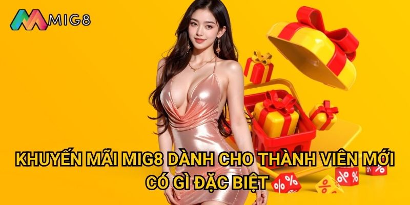 Khuyến mãi tại Mig8 có những ưu đãi gì hấp dẫn? 1 Khuyến mãi Mig8 dành cho thành viên mới có gì đặc biệt?