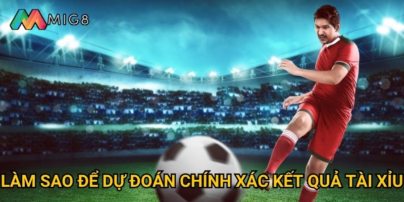 Kèo Tài Xỉu tại Mig8 có tỷ lệ chính xác đến mức nào? 3 Làm sao để dự đoán chính xác kết quả tài xỉu?