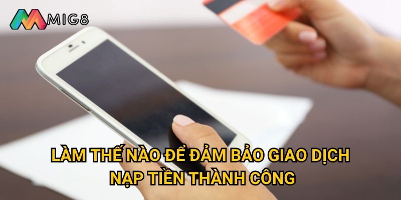 Nạp tiền vào Mig8 có những cách thức nào nhanh chóng? 3 Làm thế nào để đảm bảo giao dịch nạp tiền thành công?