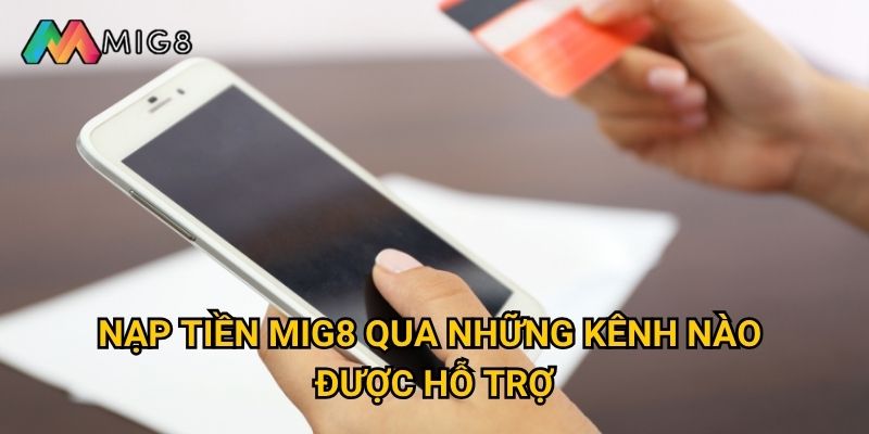 Nạp tiền vào Mig8 có những cách thức nào nhanh chóng? 2 Nạp tiền Mig8 qua những kênh nào được hỗ trợ?