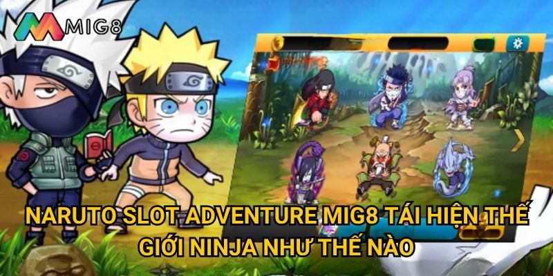 Naruto Slot Adventure tại Mig8 có những tính năng phiêu lưu gì độc đáo? 2 Naruto Slot Adventure Mig8 tái hiện thế giới ninja như thế nào?