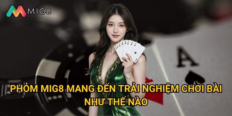 Phỏm tại Mig8 có độ khó phù hợp với mọi trình độ? 2 Phỏm Mig8 mang đến trải nghiệm chơi bài như thế nào?