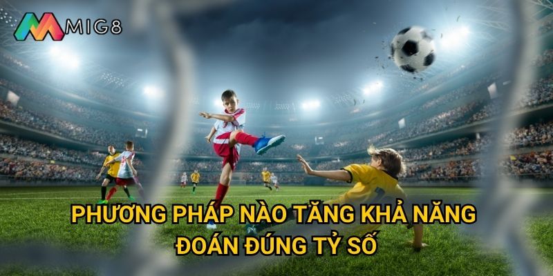 Kèo Tỷ Số Chính Xác tại Mig8 có tỷ lệ thưởng cao không? 3 Phương pháp nào tăng khả năng đoán đúng tỷ số?