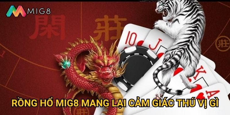 Rồng Hổ tại Mig8 có luật chơi đơn giản như thế nào? 2 Rồng Hổ Mig8 mang lại cảm giác thú vị gì?