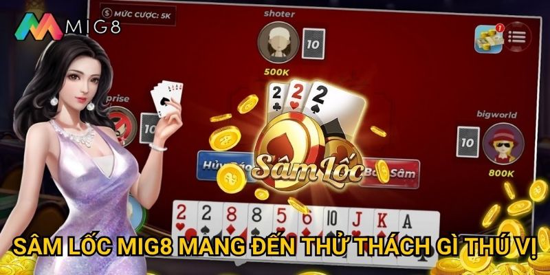 Sâm Lốc tại Mig8 có luật chơi phức tạp như thế nào? 2 Sâm Lốc Mig8 mang đến thử thách gì thú vị?