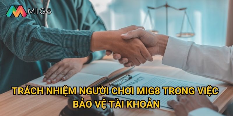 Trách nhiệm người chơi tại Mig8 bao gồm những nghĩa vụ nào? 1 Trách nhiệm người chơi Mig8 trong việc bảo vệ tài khoản