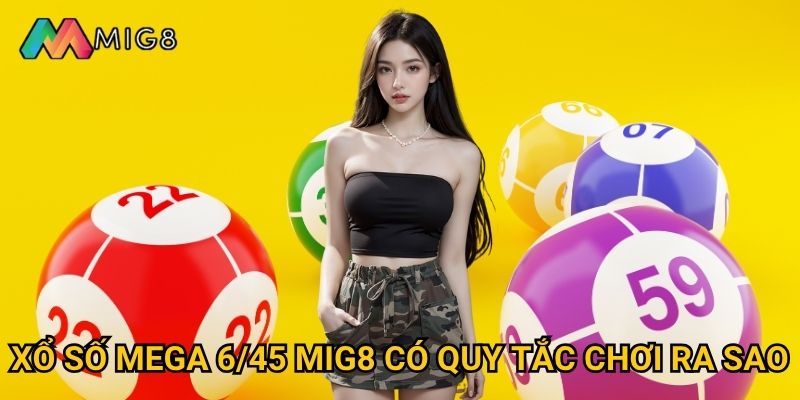 Xổ số Mega 6/45 tại Mig8 mang lại cơ hội trúng lớn như thế nào? 2 Xổ số Mega 6/45 Mig8 có quy tắc chơi ra sao?